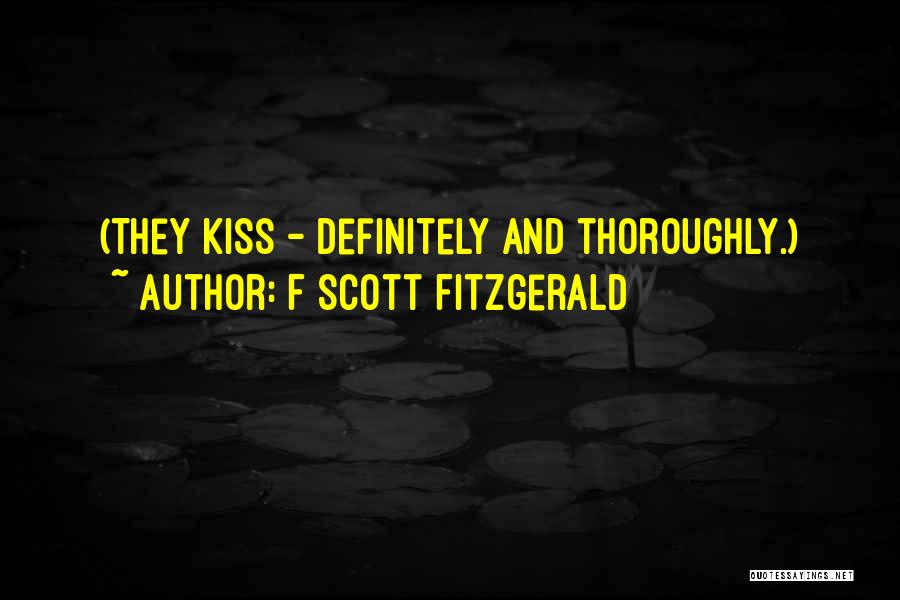 F Scott Fitzgerald Quotes: (they Kiss - Definitely And Thoroughly.)