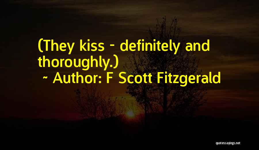 F Scott Fitzgerald Quotes: (they Kiss - Definitely And Thoroughly.)