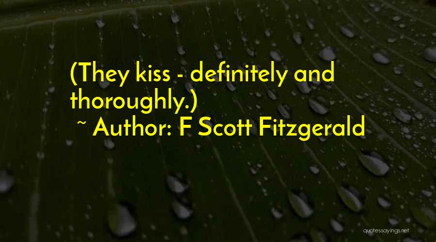 F Scott Fitzgerald Quotes: (they Kiss - Definitely And Thoroughly.)