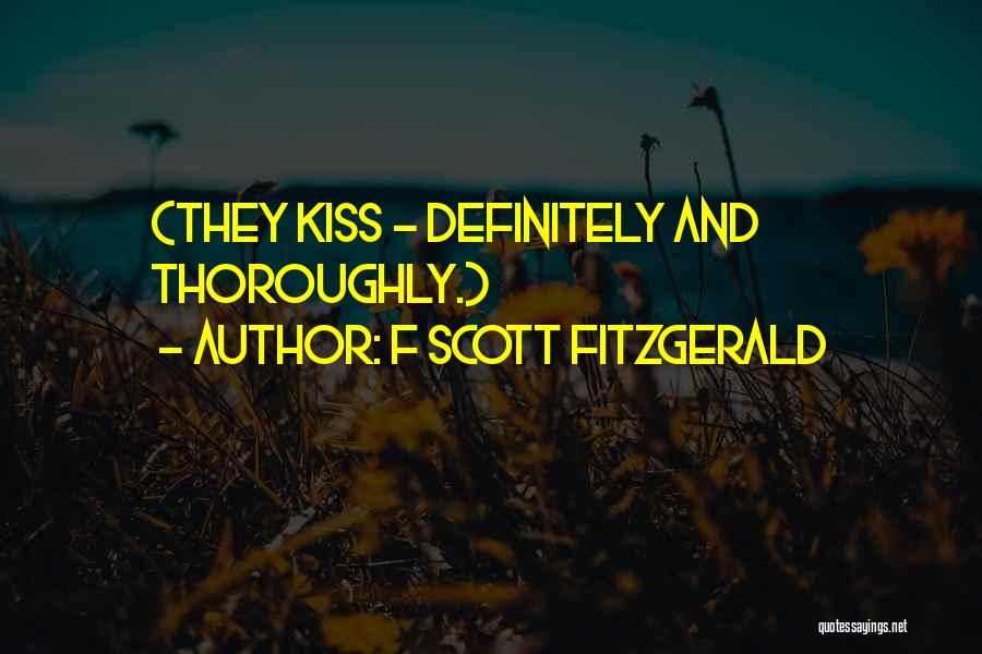 F Scott Fitzgerald Quotes: (they Kiss - Definitely And Thoroughly.)