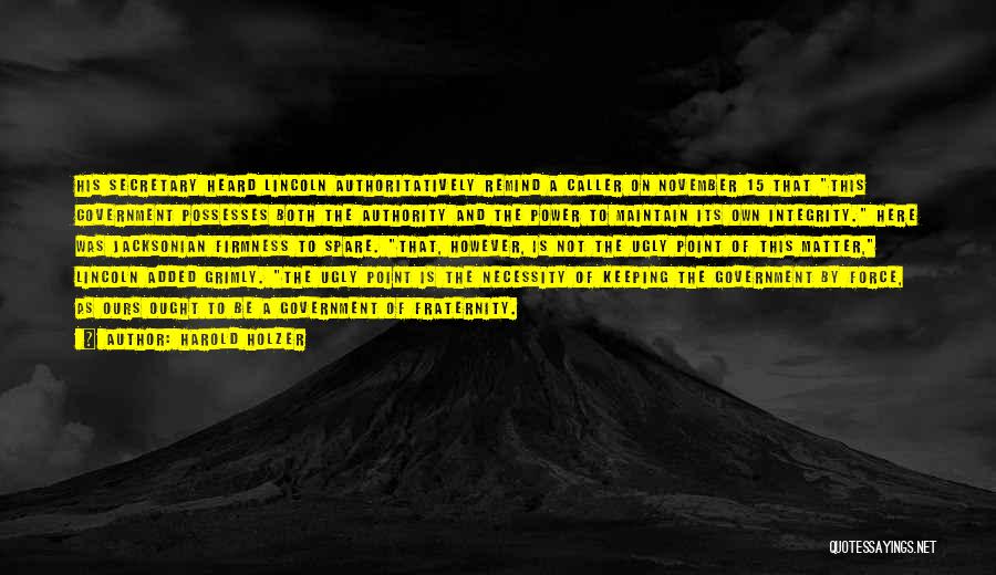 Harold Holzer Quotes: His Secretary Heard Lincoln Authoritatively Remind A Caller On November 15 That This Government Possesses Both The Authority And The