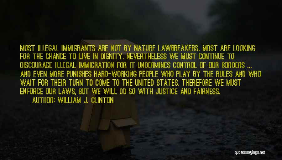 William J. Clinton Quotes: Most Illegal Immigrants Are Not By Nature Lawbreakers. Most Are Looking For The Chance To Live In Dignity. Nevertheless We