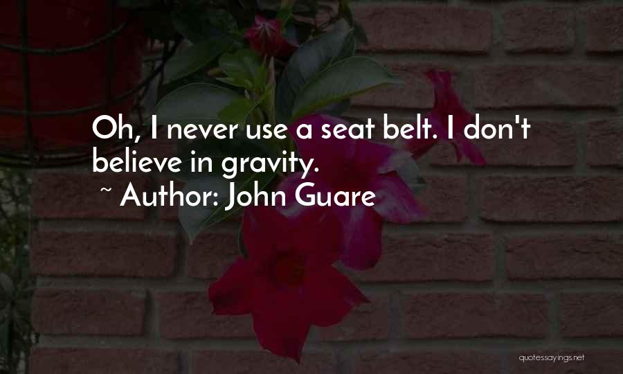 John Guare Quotes: Oh, I Never Use A Seat Belt. I Don't Believe In Gravity.