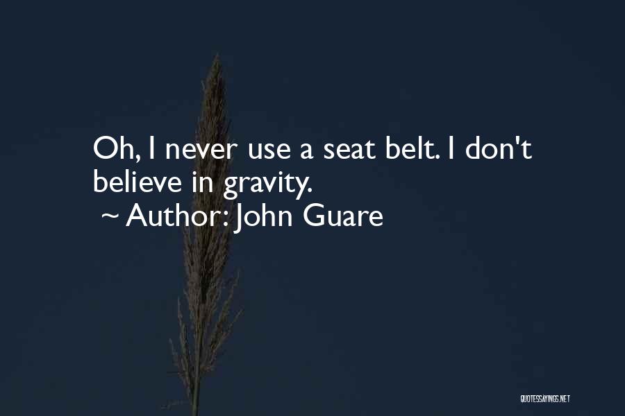 John Guare Quotes: Oh, I Never Use A Seat Belt. I Don't Believe In Gravity.