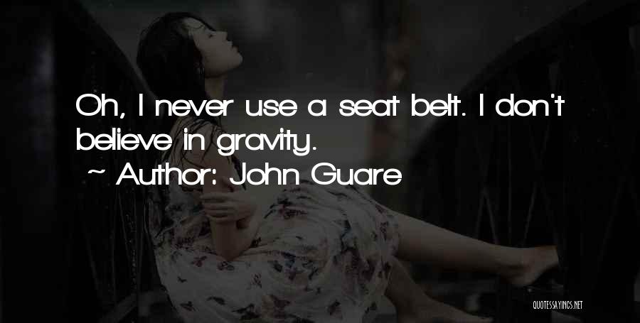 John Guare Quotes: Oh, I Never Use A Seat Belt. I Don't Believe In Gravity.