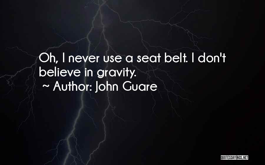 John Guare Quotes: Oh, I Never Use A Seat Belt. I Don't Believe In Gravity.