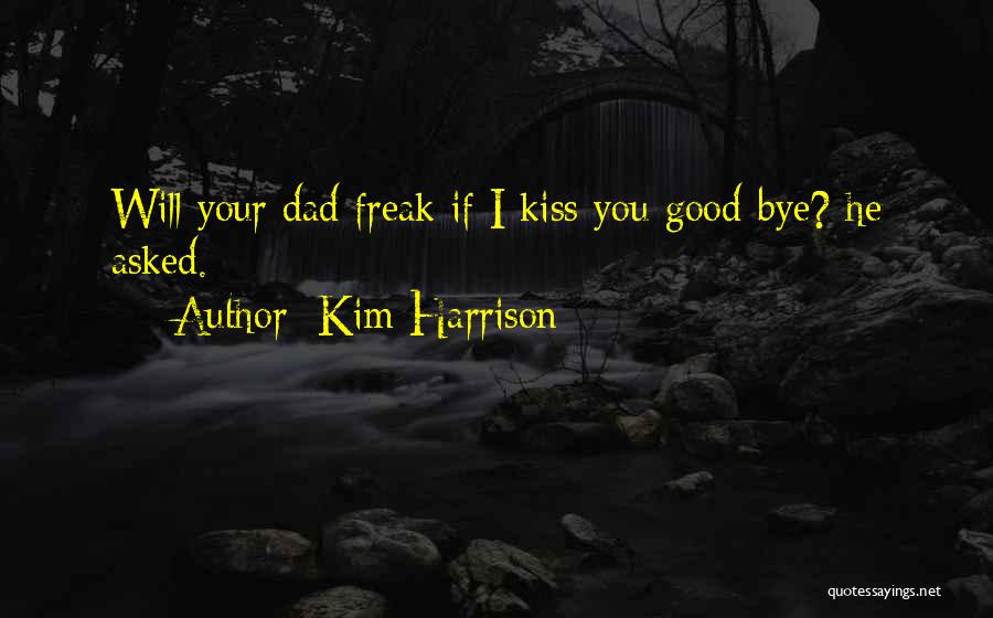 Kim Harrison Quotes: Will Your Dad Freak If I Kiss You Good-bye? He Asked.