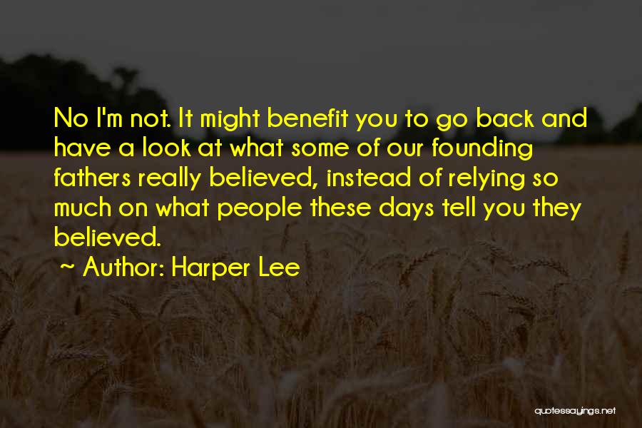 Harper Lee Quotes: No I'm Not. It Might Benefit You To Go Back And Have A Look At What Some Of Our Founding