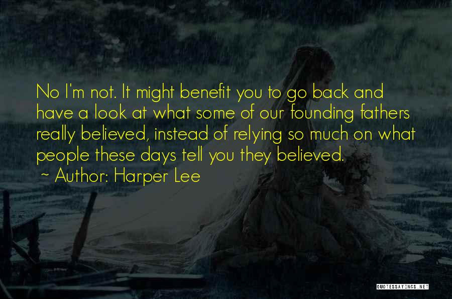 Harper Lee Quotes: No I'm Not. It Might Benefit You To Go Back And Have A Look At What Some Of Our Founding