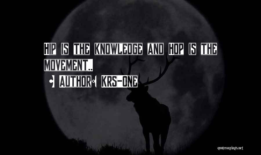 KRS-One Quotes: Hip Is The Knowledge And Hop Is The Movement..