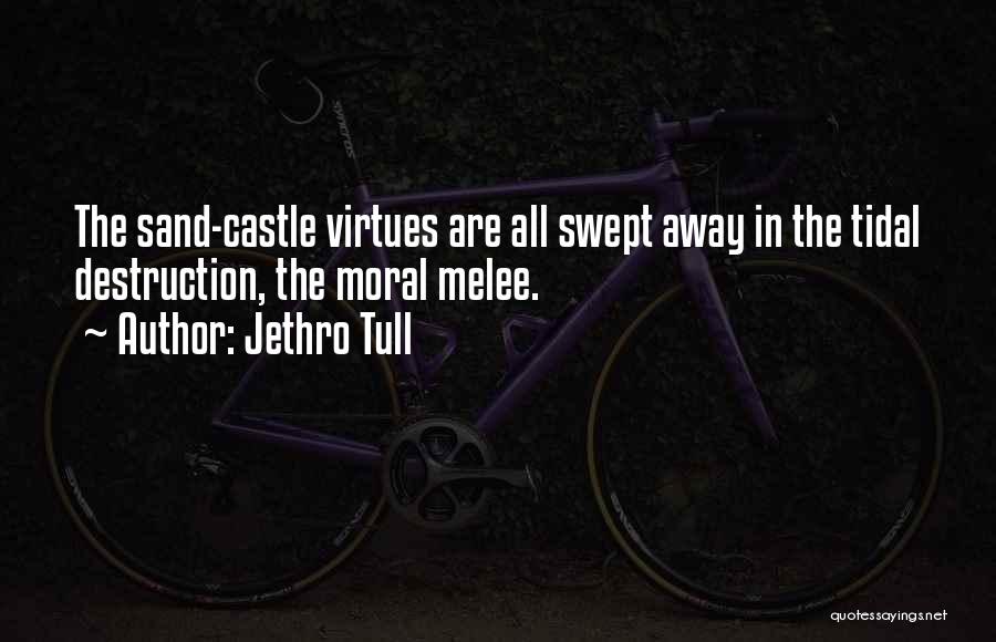 Jethro Tull Quotes: The Sand-castle Virtues Are All Swept Away In The Tidal Destruction, The Moral Melee.