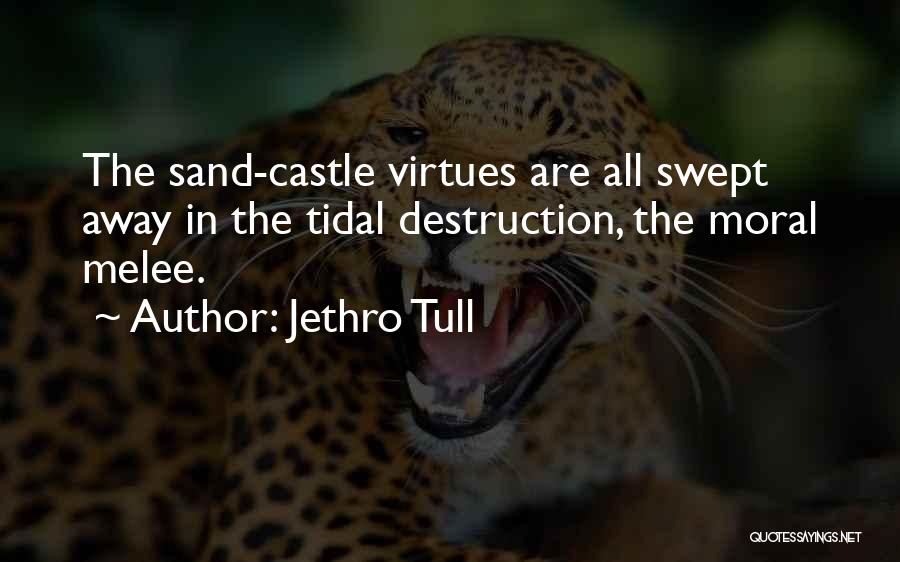 Jethro Tull Quotes: The Sand-castle Virtues Are All Swept Away In The Tidal Destruction, The Moral Melee.