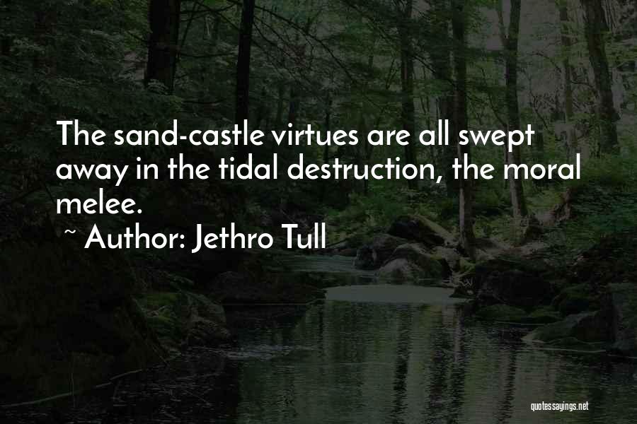 Jethro Tull Quotes: The Sand-castle Virtues Are All Swept Away In The Tidal Destruction, The Moral Melee.