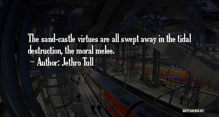 Jethro Tull Quotes: The Sand-castle Virtues Are All Swept Away In The Tidal Destruction, The Moral Melee.