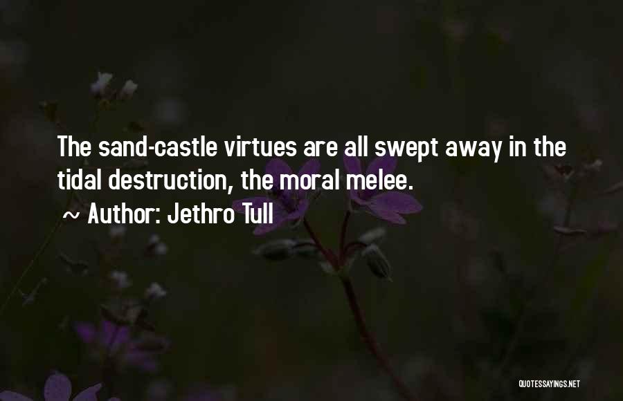 Jethro Tull Quotes: The Sand-castle Virtues Are All Swept Away In The Tidal Destruction, The Moral Melee.