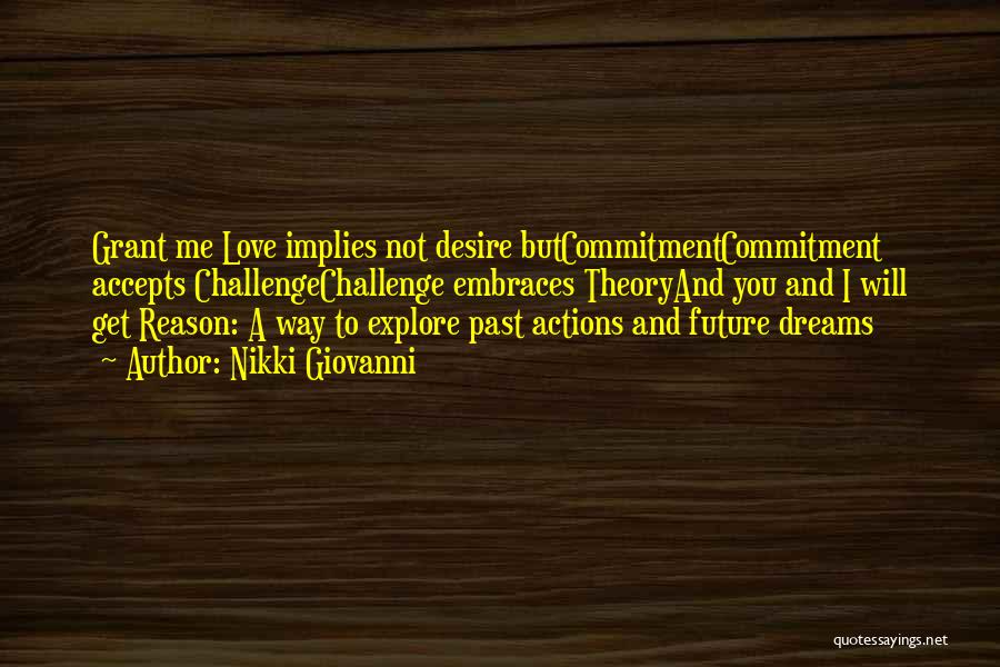 Nikki Giovanni Quotes: Grant Me Love Implies Not Desire Butcommitmentcommitment Accepts Challengechallenge Embraces Theoryand You And I Will Get Reason: A Way To