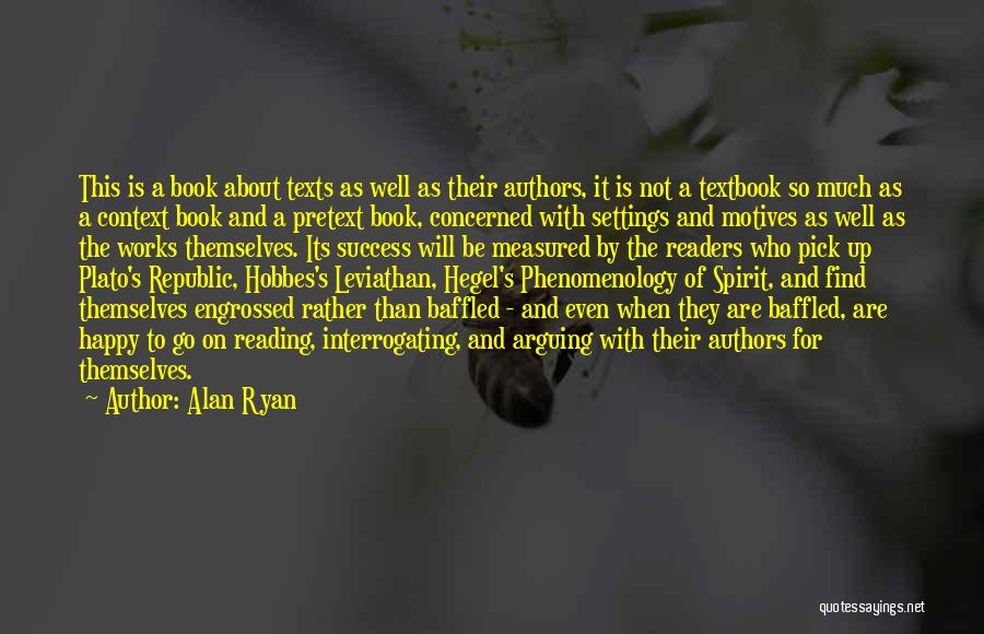 Alan Ryan Quotes: This Is A Book About Texts As Well As Their Authors, It Is Not A Textbook So Much As A