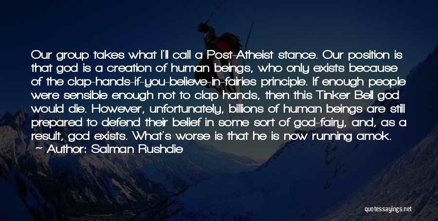 Salman Rushdie Quotes: Our Group Takes What I'll Call A Post-atheist Stance. Our Position Is That God Is A Creation Of Human Beings,