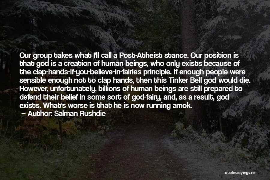 Salman Rushdie Quotes: Our Group Takes What I'll Call A Post-atheist Stance. Our Position Is That God Is A Creation Of Human Beings,