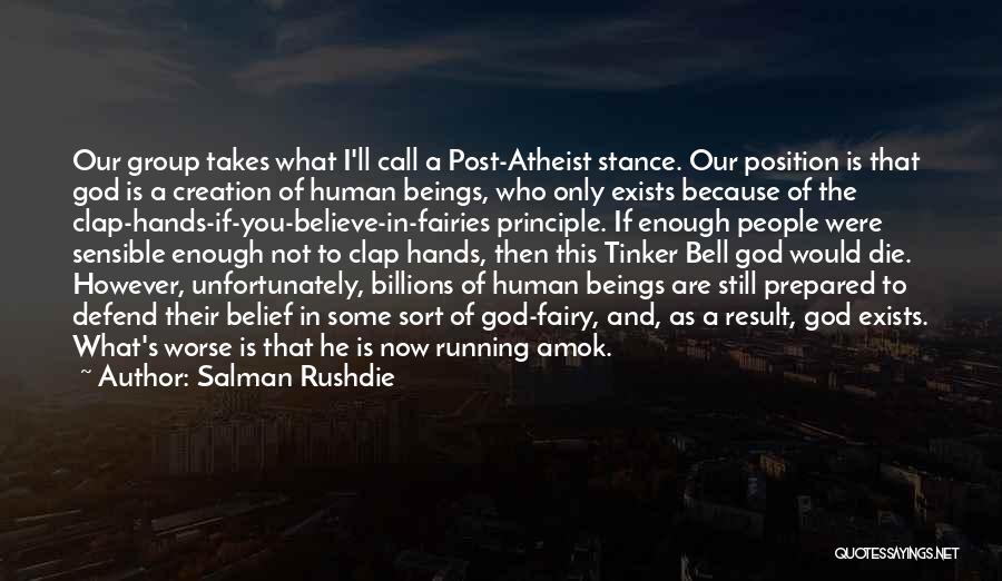 Salman Rushdie Quotes: Our Group Takes What I'll Call A Post-atheist Stance. Our Position Is That God Is A Creation Of Human Beings,