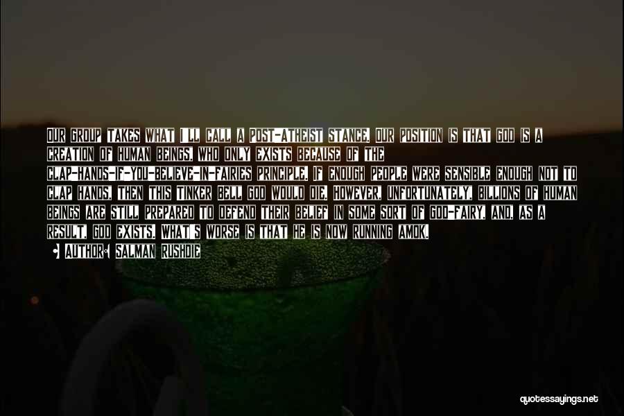 Salman Rushdie Quotes: Our Group Takes What I'll Call A Post-atheist Stance. Our Position Is That God Is A Creation Of Human Beings,