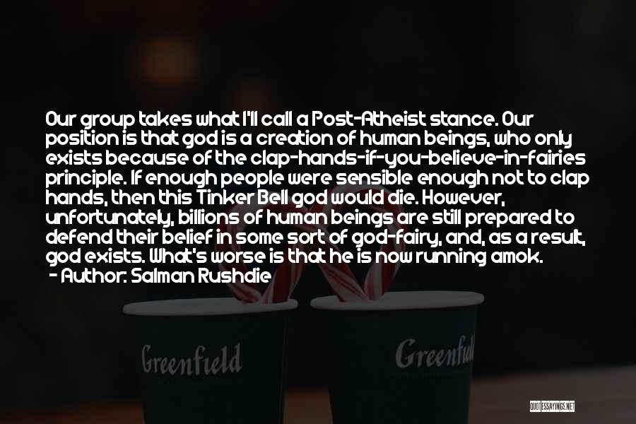 Salman Rushdie Quotes: Our Group Takes What I'll Call A Post-atheist Stance. Our Position Is That God Is A Creation Of Human Beings,