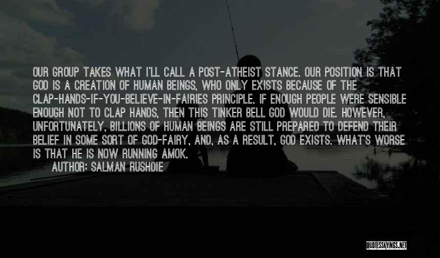 Salman Rushdie Quotes: Our Group Takes What I'll Call A Post-atheist Stance. Our Position Is That God Is A Creation Of Human Beings,