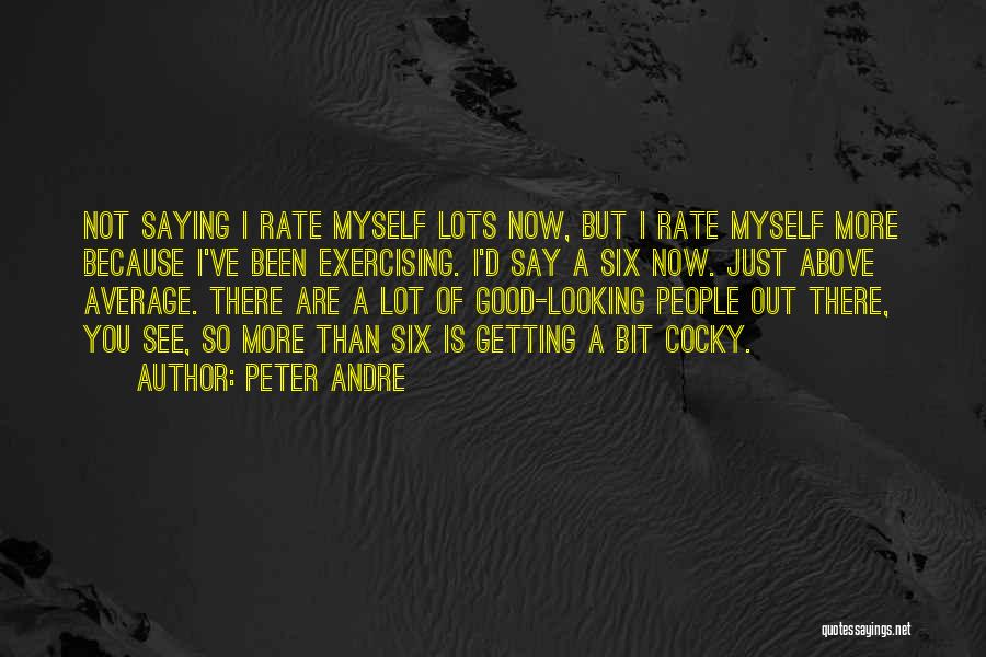 Peter Andre Quotes: Not Saying I Rate Myself Lots Now, But I Rate Myself More Because I've Been Exercising. I'd Say A Six