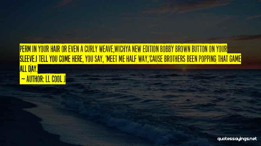 LL Cool J Quotes: Perm In Your Hair Or Even A Curly Weave,wichya New Edition Bobby Brown Button On Your Sleeve.i Tell You Come