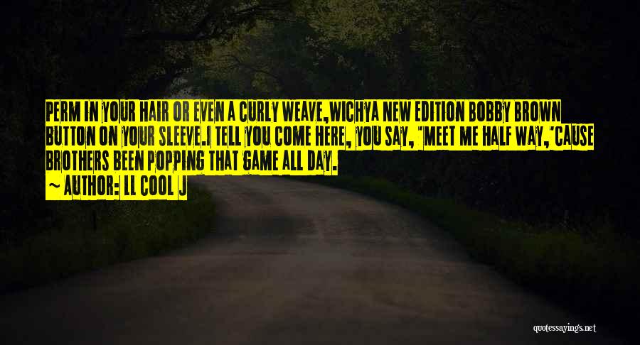 LL Cool J Quotes: Perm In Your Hair Or Even A Curly Weave,wichya New Edition Bobby Brown Button On Your Sleeve.i Tell You Come