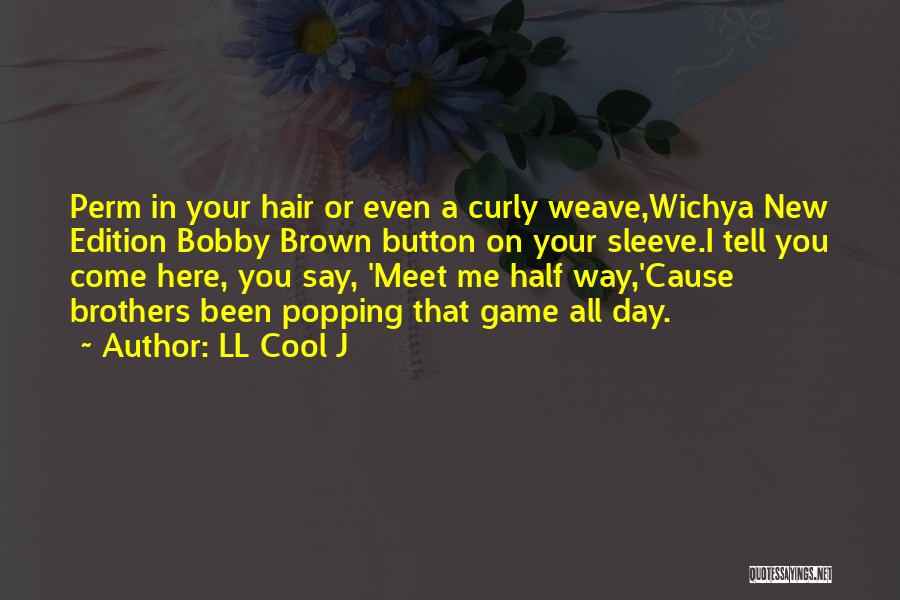 LL Cool J Quotes: Perm In Your Hair Or Even A Curly Weave,wichya New Edition Bobby Brown Button On Your Sleeve.i Tell You Come