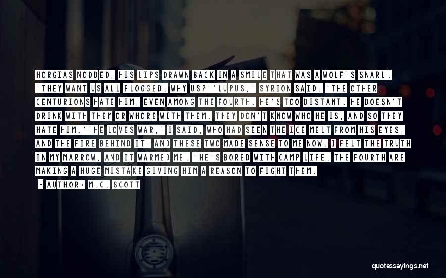 M.C. Scott Quotes: Horgias Nodded, His Lips Drawn Back In A Smile That Was A Wolf's Snarl. 'they Want Us All Flogged. Why