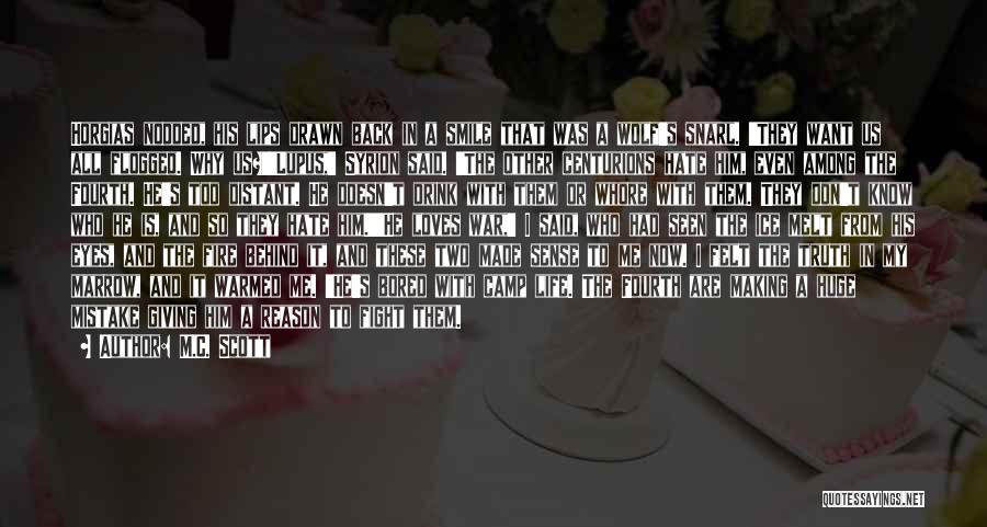 M.C. Scott Quotes: Horgias Nodded, His Lips Drawn Back In A Smile That Was A Wolf's Snarl. 'they Want Us All Flogged. Why