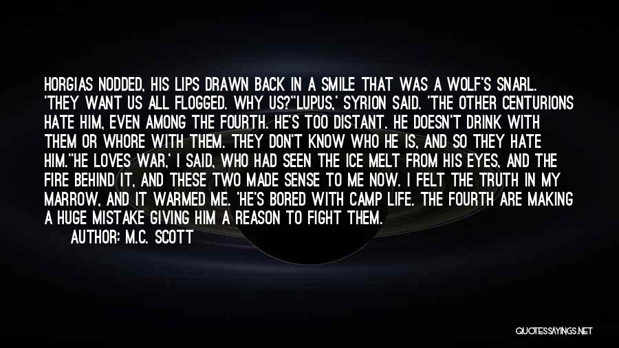 M.C. Scott Quotes: Horgias Nodded, His Lips Drawn Back In A Smile That Was A Wolf's Snarl. 'they Want Us All Flogged. Why