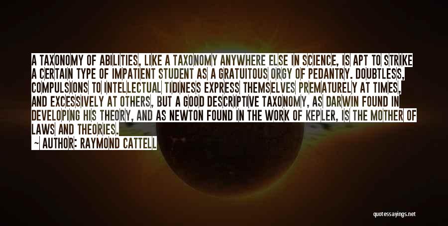 Raymond Cattell Quotes: A Taxonomy Of Abilities, Like A Taxonomy Anywhere Else In Science, Is Apt To Strike A Certain Type Of Impatient
