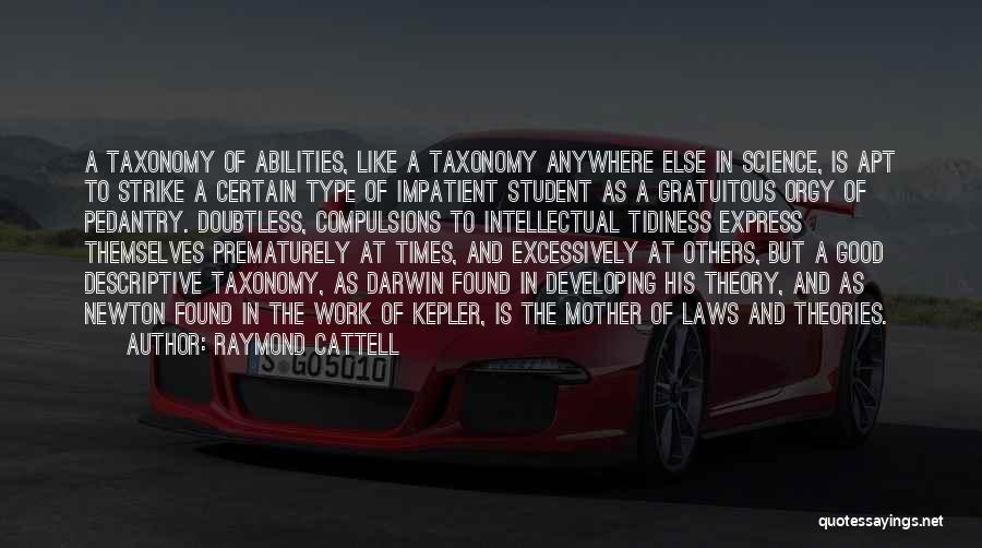 Raymond Cattell Quotes: A Taxonomy Of Abilities, Like A Taxonomy Anywhere Else In Science, Is Apt To Strike A Certain Type Of Impatient