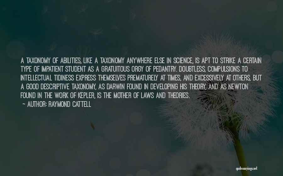 Raymond Cattell Quotes: A Taxonomy Of Abilities, Like A Taxonomy Anywhere Else In Science, Is Apt To Strike A Certain Type Of Impatient