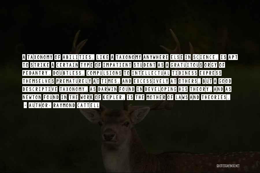 Raymond Cattell Quotes: A Taxonomy Of Abilities, Like A Taxonomy Anywhere Else In Science, Is Apt To Strike A Certain Type Of Impatient
