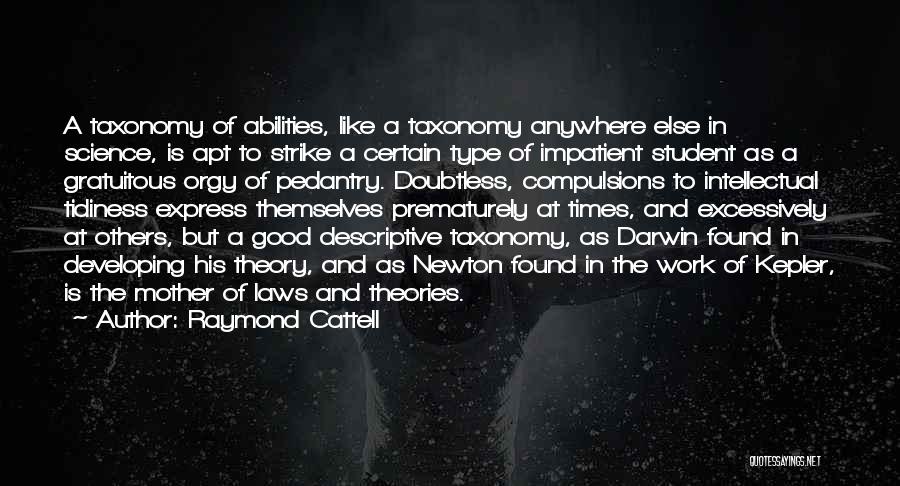 Raymond Cattell Quotes: A Taxonomy Of Abilities, Like A Taxonomy Anywhere Else In Science, Is Apt To Strike A Certain Type Of Impatient