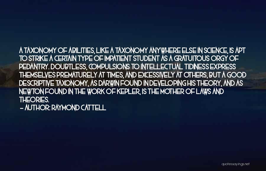 Raymond Cattell Quotes: A Taxonomy Of Abilities, Like A Taxonomy Anywhere Else In Science, Is Apt To Strike A Certain Type Of Impatient