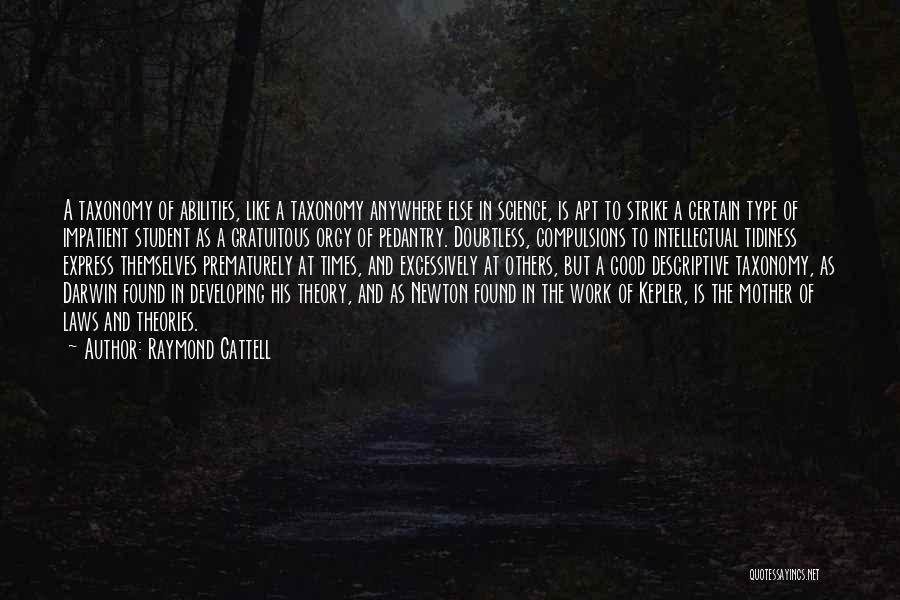 Raymond Cattell Quotes: A Taxonomy Of Abilities, Like A Taxonomy Anywhere Else In Science, Is Apt To Strike A Certain Type Of Impatient