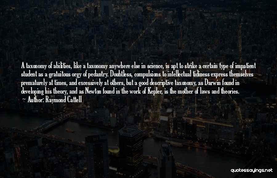 Raymond Cattell Quotes: A Taxonomy Of Abilities, Like A Taxonomy Anywhere Else In Science, Is Apt To Strike A Certain Type Of Impatient