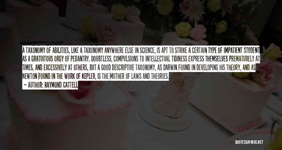 Raymond Cattell Quotes: A Taxonomy Of Abilities, Like A Taxonomy Anywhere Else In Science, Is Apt To Strike A Certain Type Of Impatient