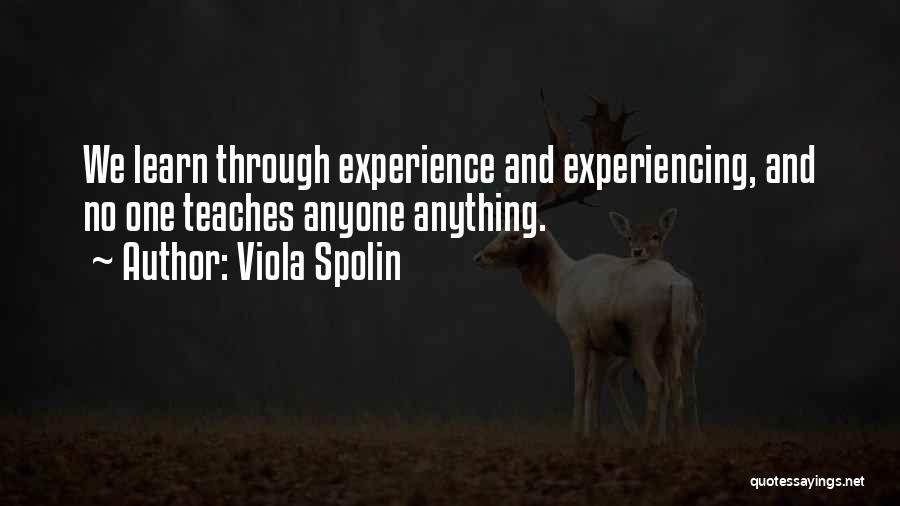 Viola Spolin Quotes: We Learn Through Experience And Experiencing, And No One Teaches Anyone Anything.