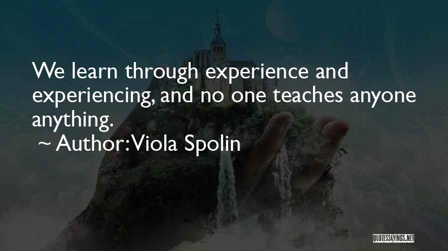 Viola Spolin Quotes: We Learn Through Experience And Experiencing, And No One Teaches Anyone Anything.