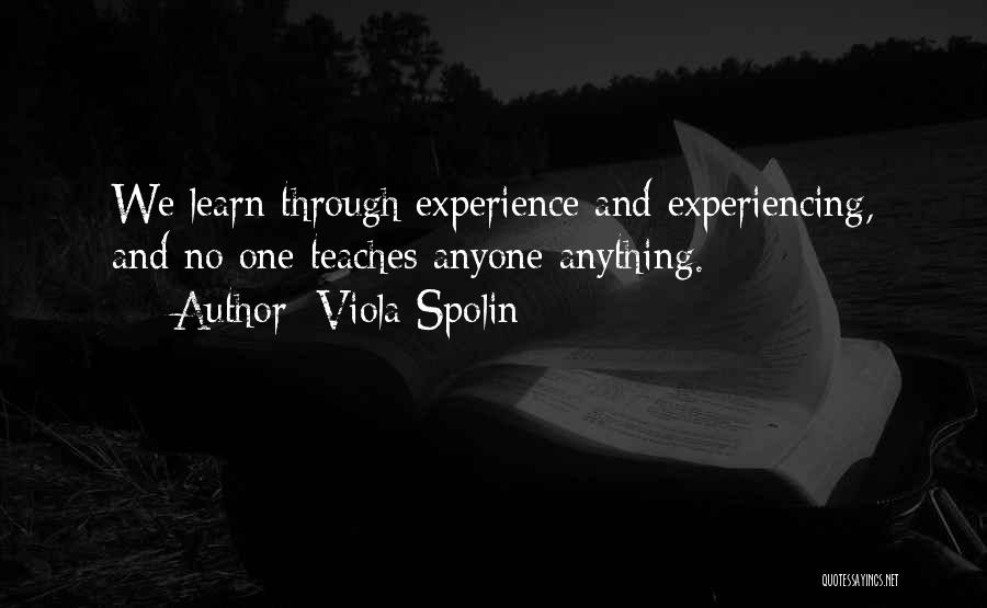 Viola Spolin Quotes: We Learn Through Experience And Experiencing, And No One Teaches Anyone Anything.