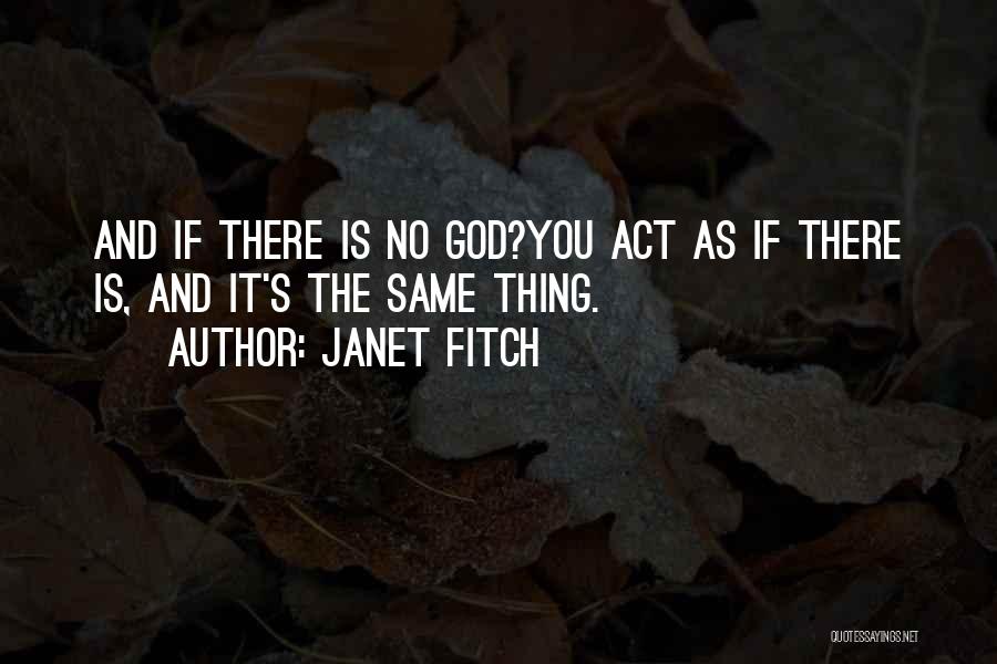 Janet Fitch Quotes: And If There Is No God?you Act As If There Is, And It's The Same Thing.