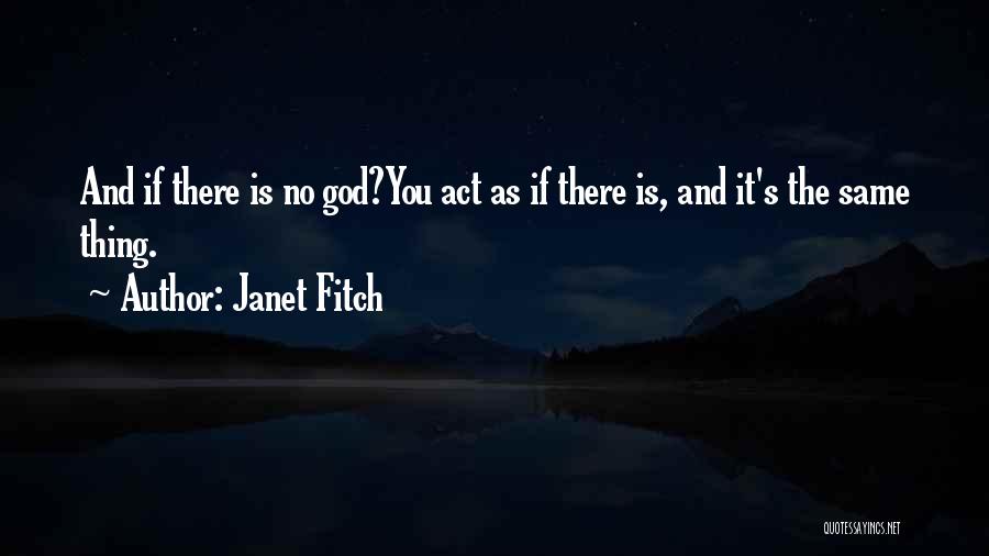 Janet Fitch Quotes: And If There Is No God?you Act As If There Is, And It's The Same Thing.