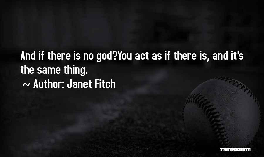 Janet Fitch Quotes: And If There Is No God?you Act As If There Is, And It's The Same Thing.