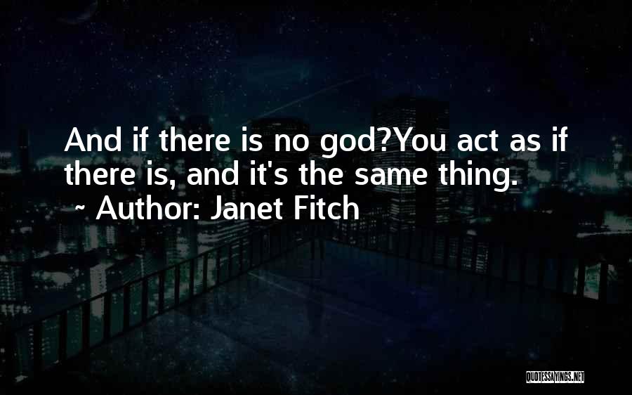 Janet Fitch Quotes: And If There Is No God?you Act As If There Is, And It's The Same Thing.